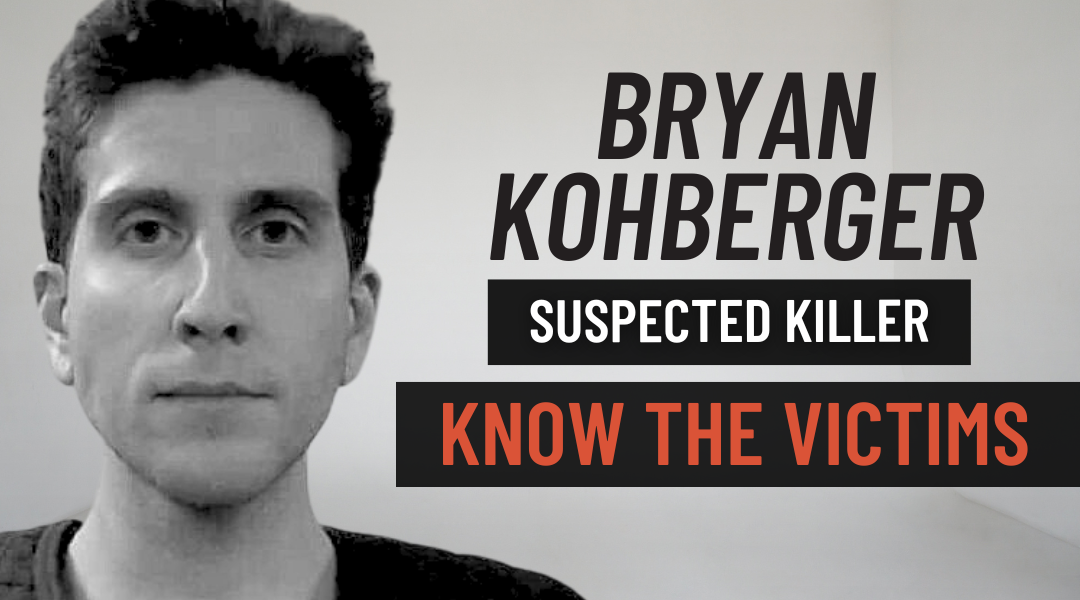 Bryan Kohberger— Know the Victims