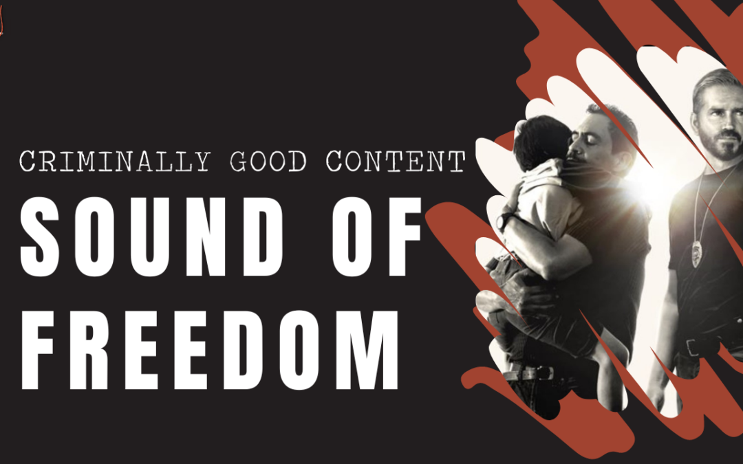 ‘Sound of Freedom’ — Criminally Good Content