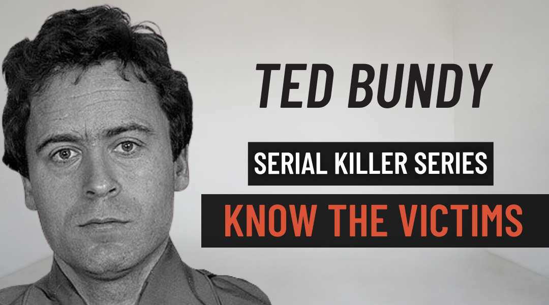 Ted Bundy: Serial Killer Series — Know the Victims