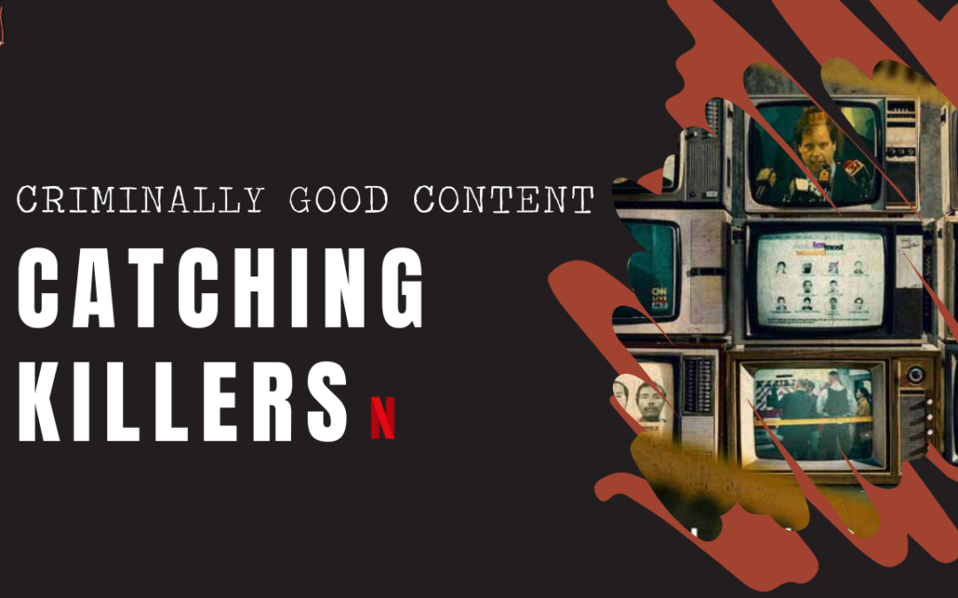 ‘Catching Killers’ on Netflix — Criminally Good Content
