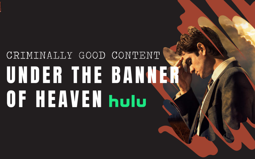 ‘Under the Banner of Heaven’ on Hulu — Criminally Good Content