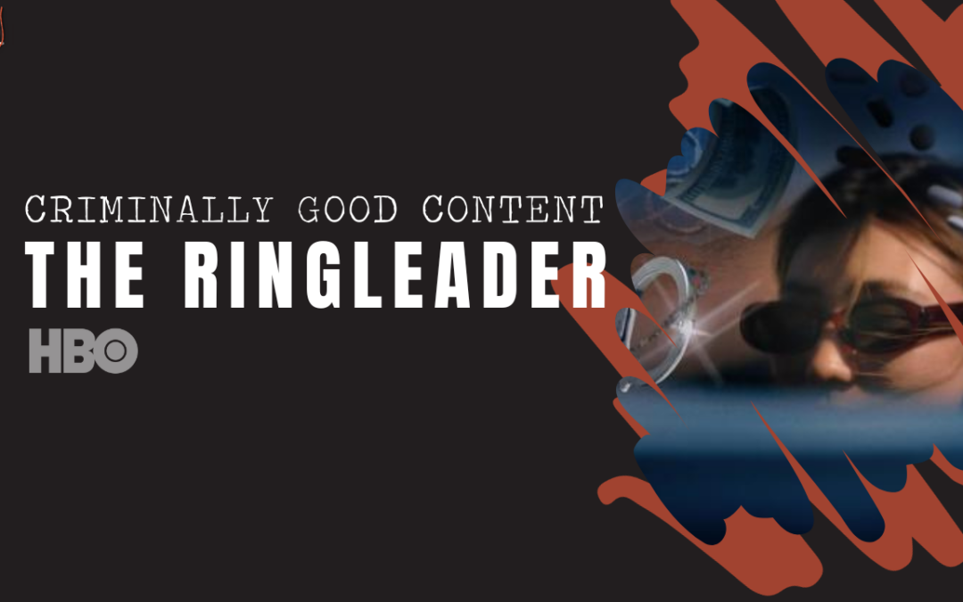 ‘The Ringleader’ on HBO — Criminally Good Content