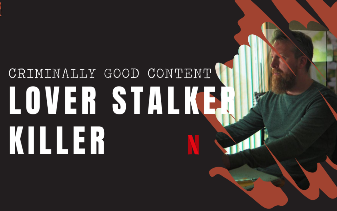 ‘Lover, Stalker, Killer’ on Netflix — Criminally Good Content